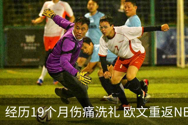 经历19个月伤痛洗礼 欧文重返NBA赛场迎新机遇